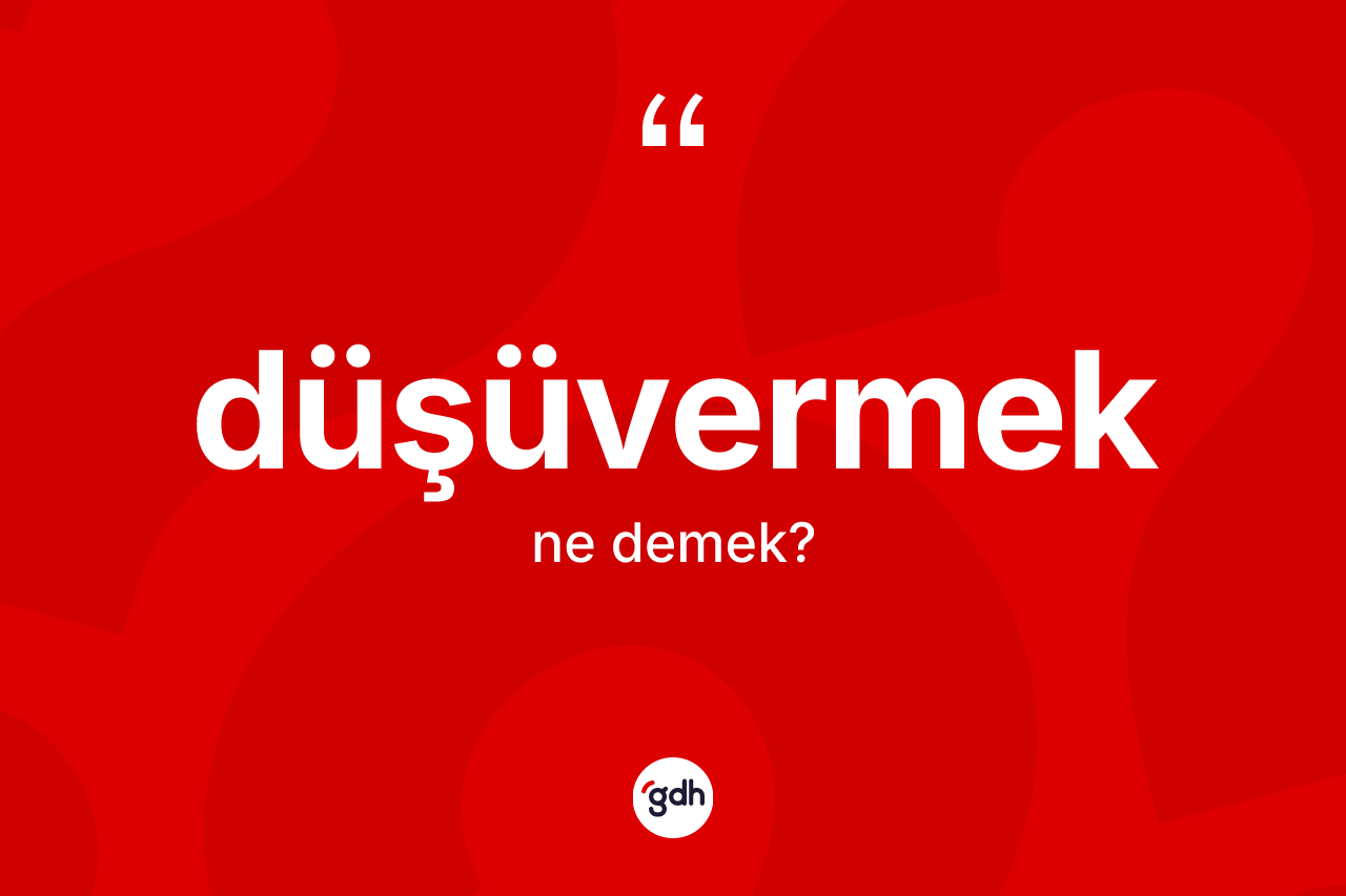 Düşüvermek kelimesinin tanımı nedir?