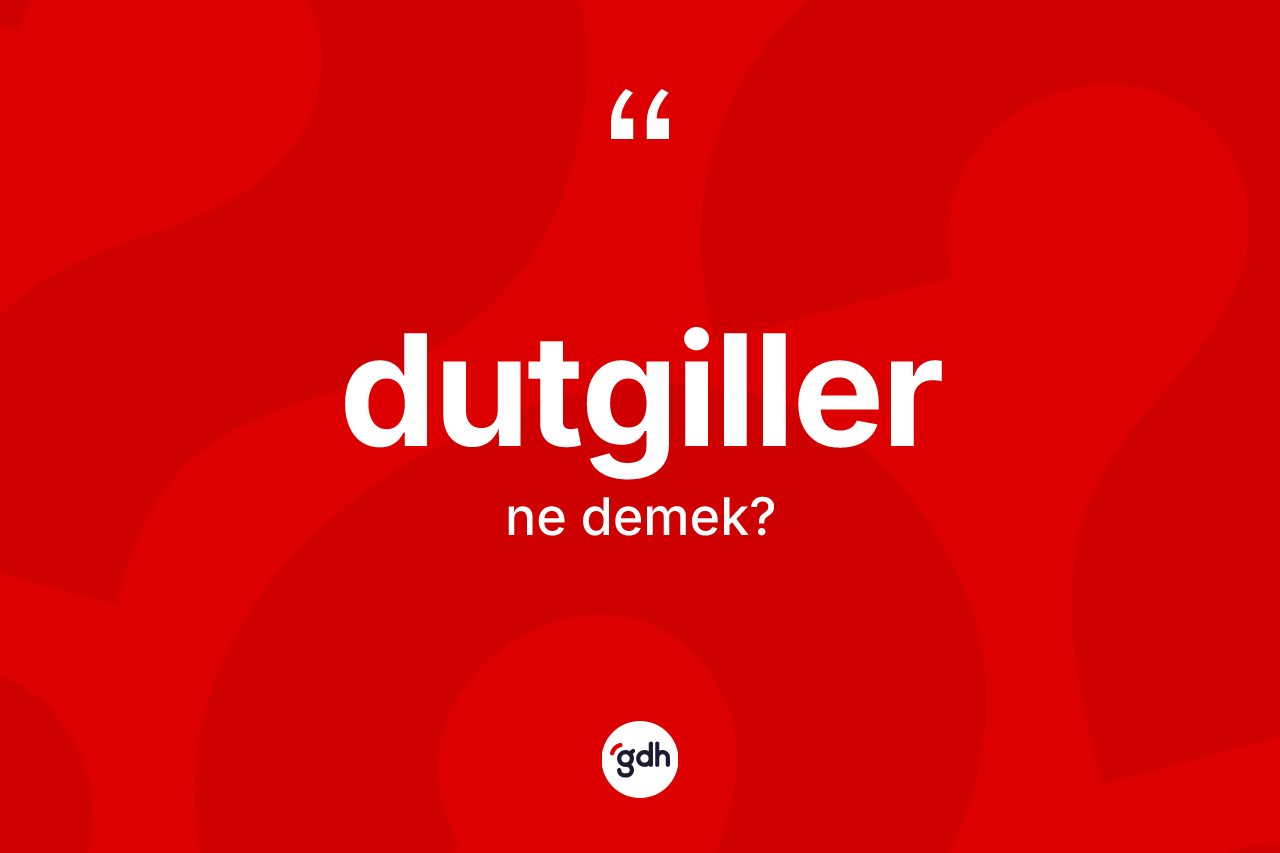 Dutgiller kelimesinin anlamı nedir?