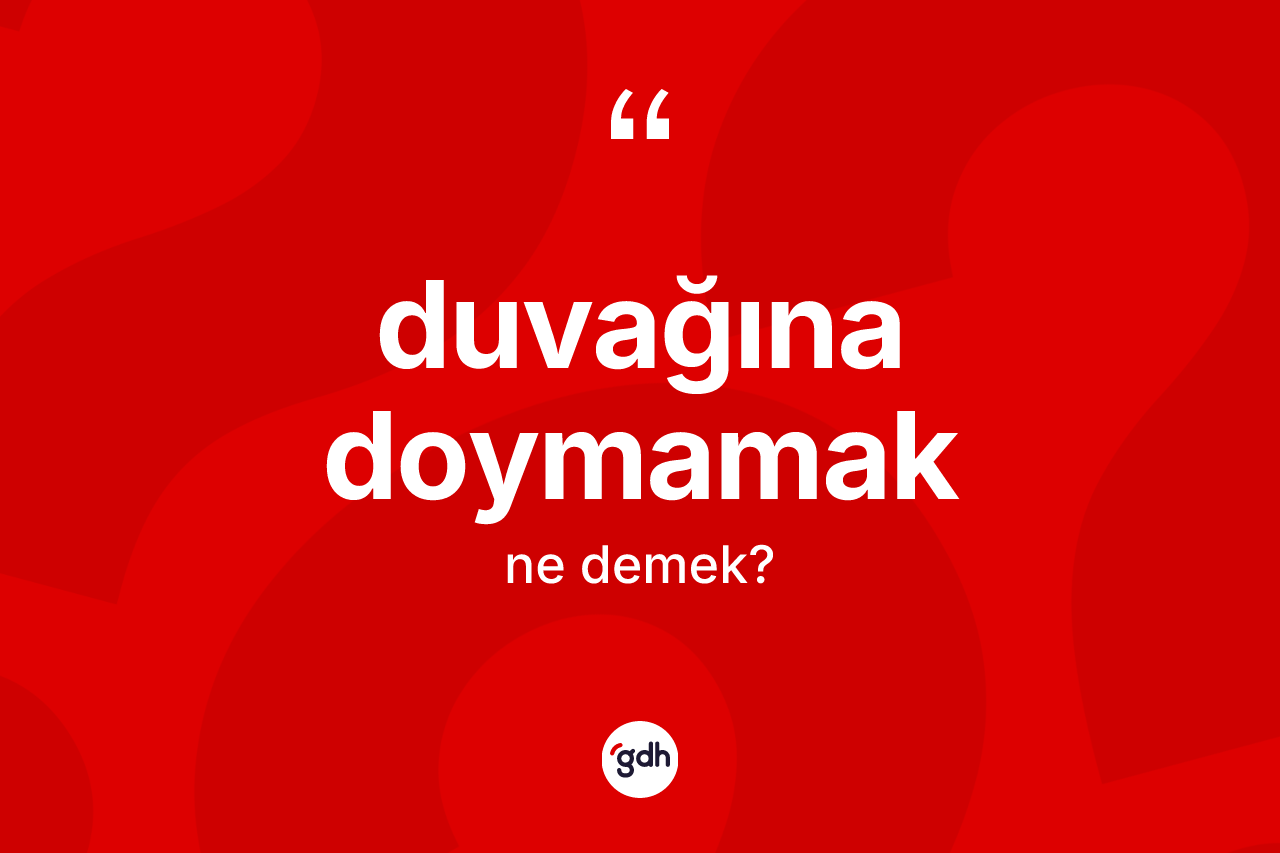 Duvağına doymamak ifadesi ne demektir? Duvağına doymamak ifadesi nerede kullanılır?