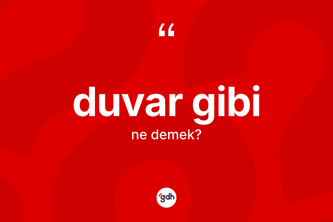 Duvar gibi ifadesi ne demektir?