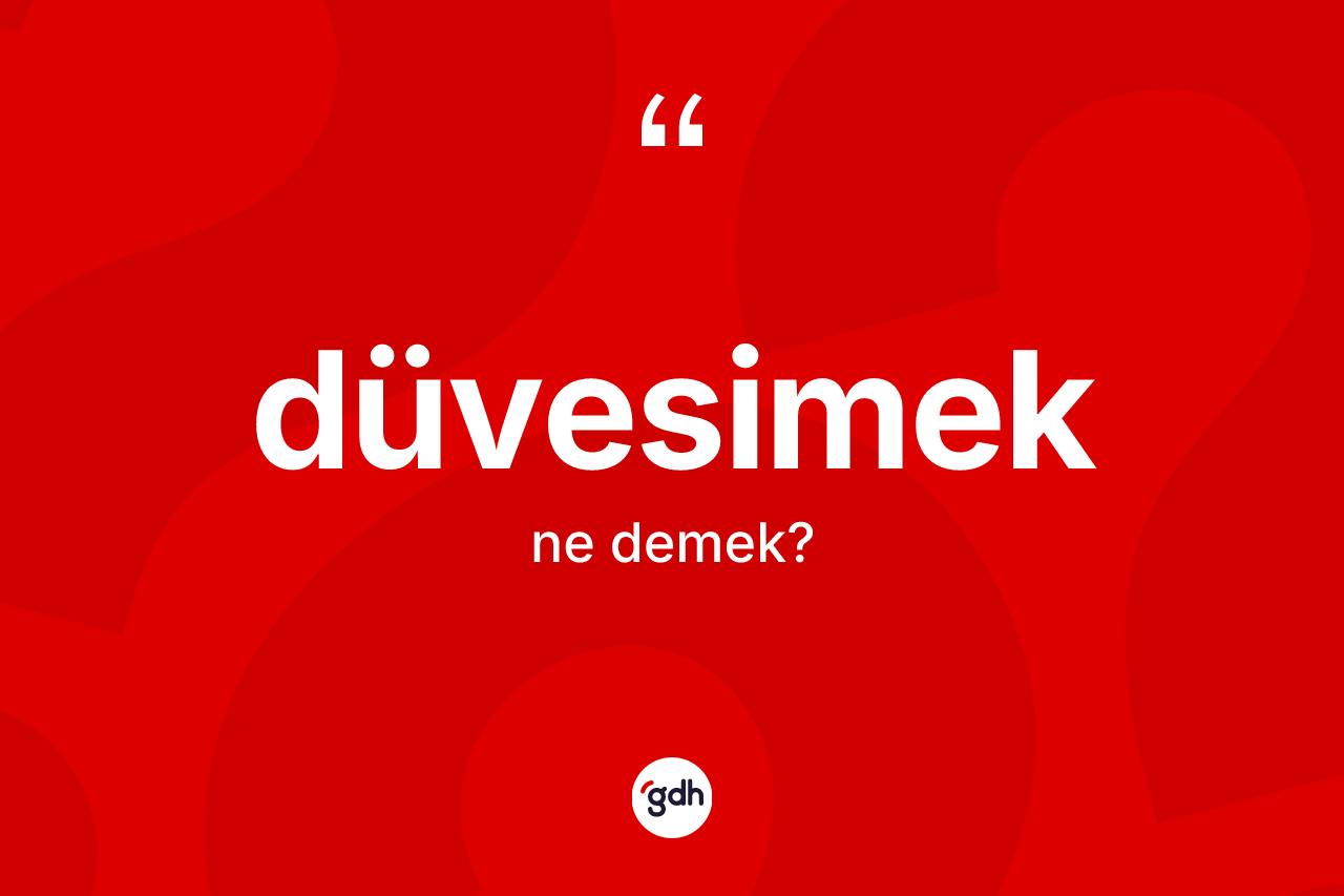 Düvesimek kelimesinin anlamı nedir?