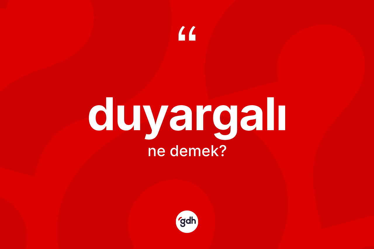 Duyargalı kelimesinin sözlükteki tanımı nedir? Duyargalı kelimesinin kaç farklı anlamı var?