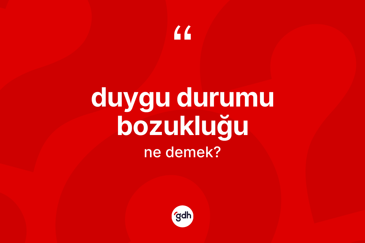 Duygu durumu bozukluğu ne demek? Duygu durumu bozukluğunun TDK'ya göre anlamı nedir?