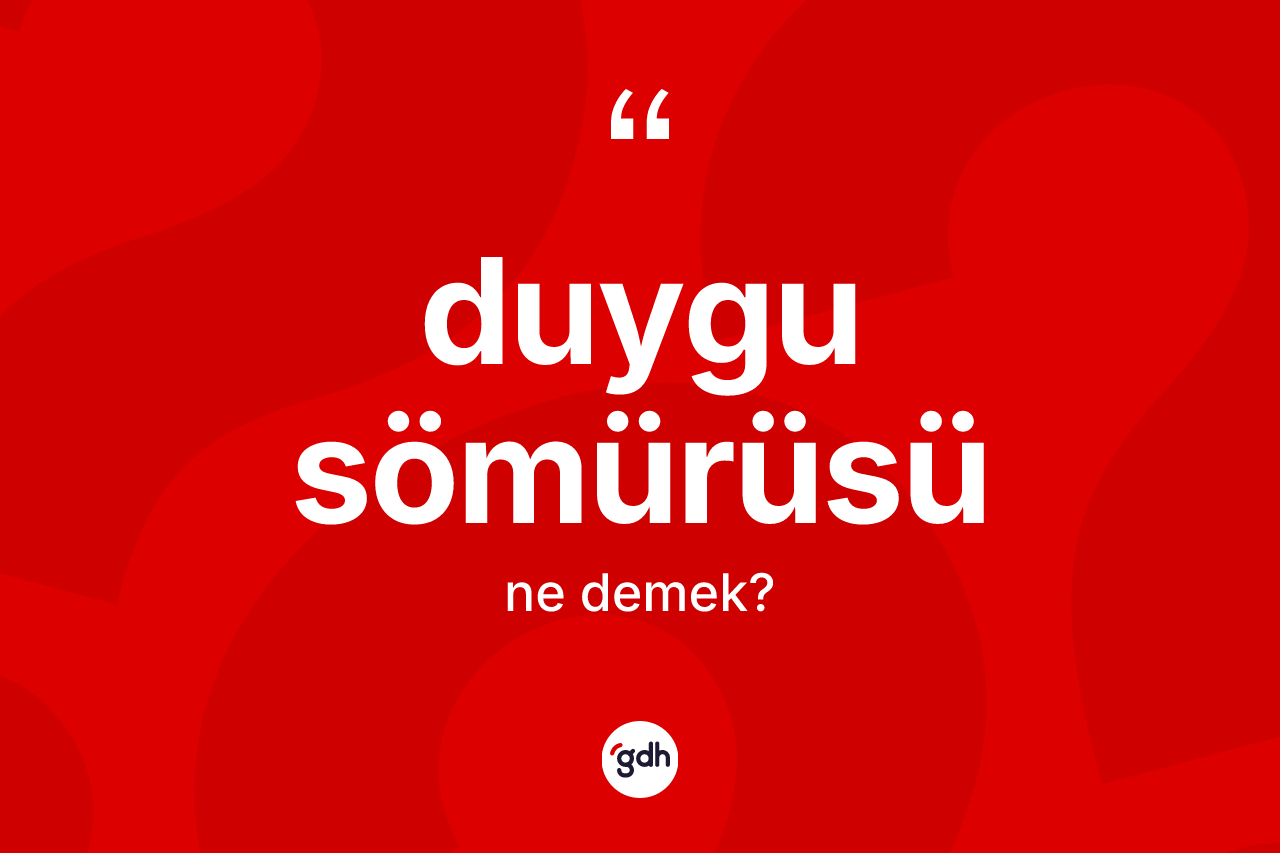 Duygu sömürüsü kelimesinin sözlükteki tanımı nedir? Duygu sömürüsünün TDK'ya göre anlamı nedir?