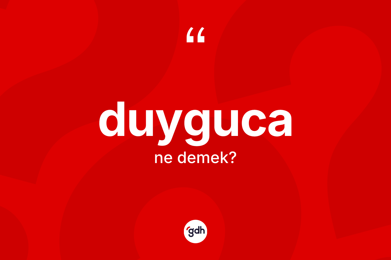 Duyguca ne anlama gelir? Duygucanın kısaca tanımı nedir?