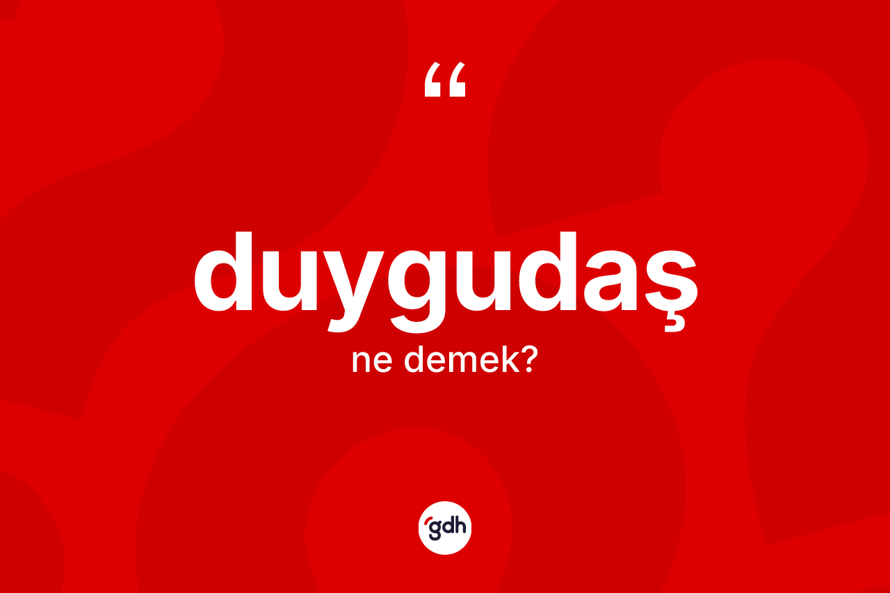 Duygudaş kelimesi ne demek?