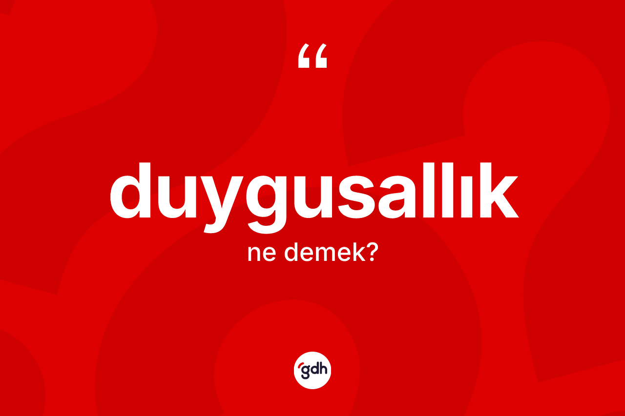 Duygusallık kelimesinin anlamı nedir? Duygusallık kelimesinin TDK'ya göre açıklaması nedir?