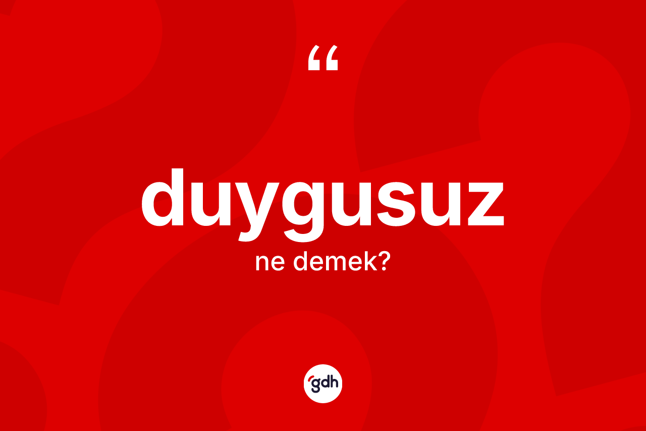 Duygusuz kelimesinin sözlükteki tanımı nedir?