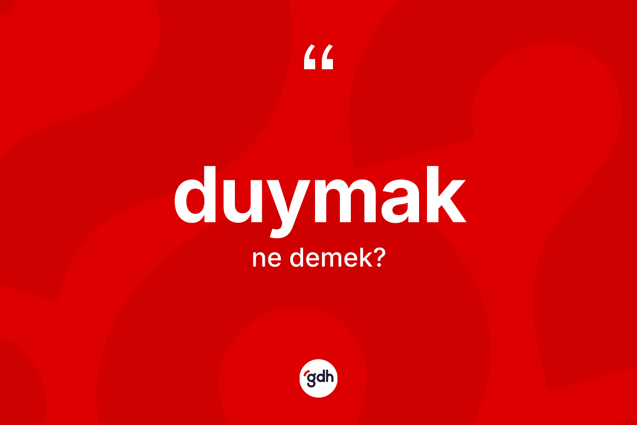 Duymak kelimesinin anlamı nedir?