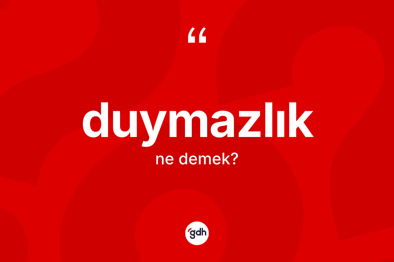 Duymazlık kelimesinin tanımı nedir?