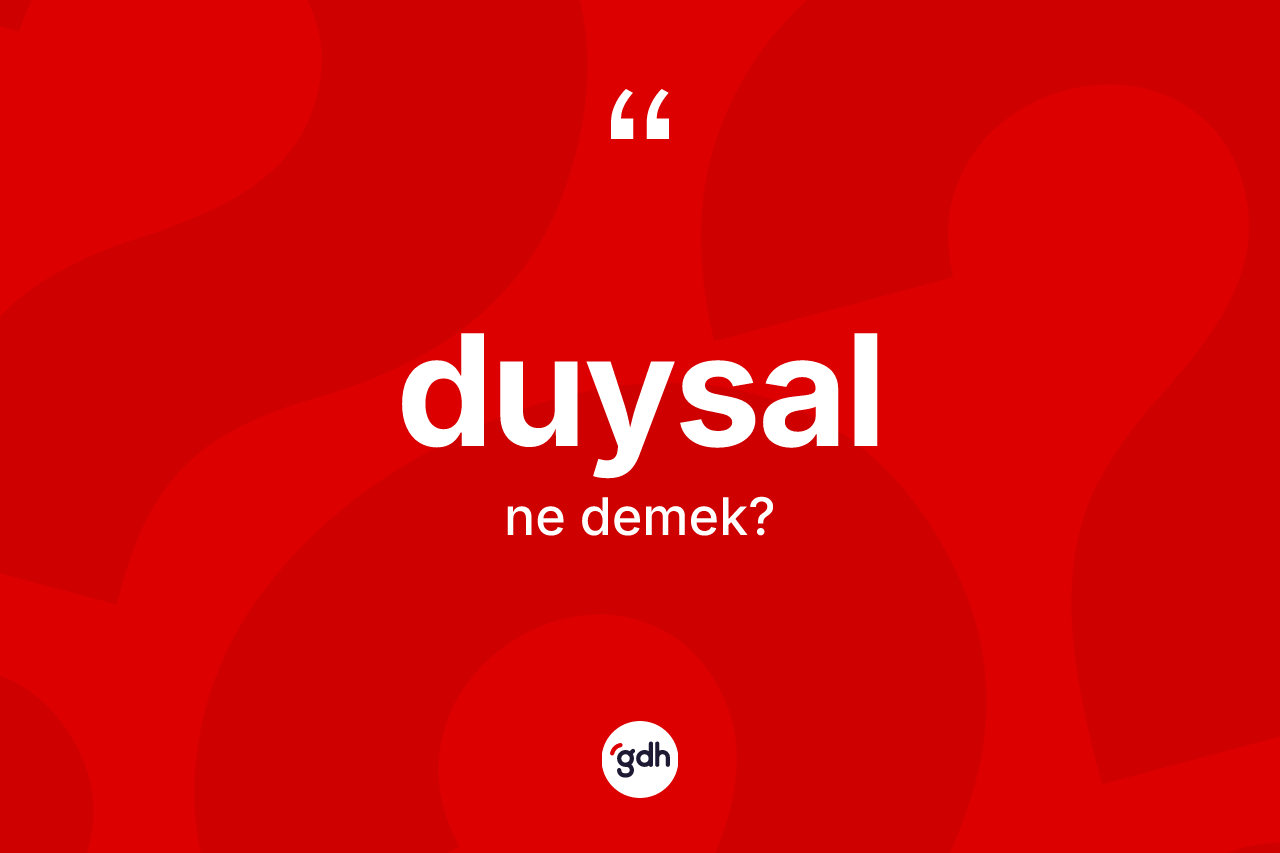 Duysal kelimesi ne demek? Duysalın sözlükteki anlamı nedir?