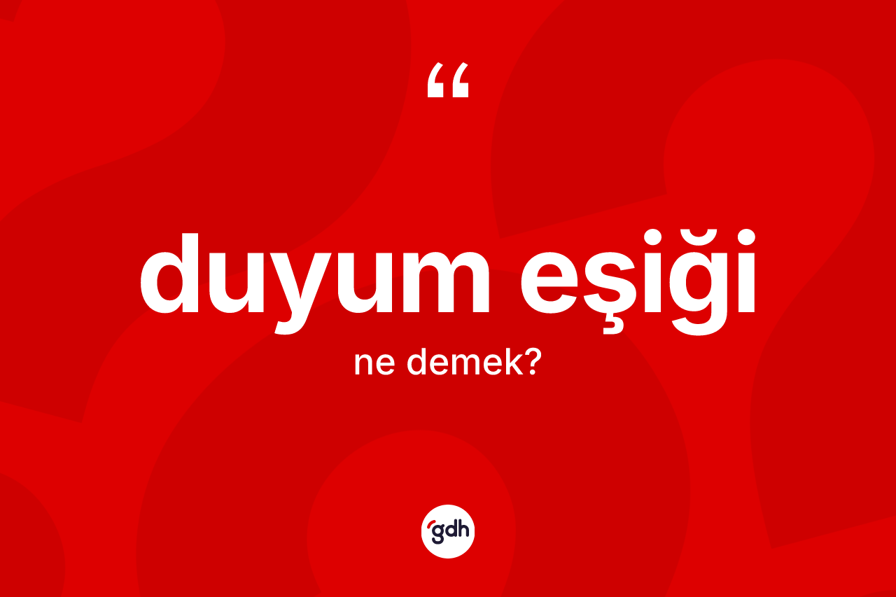 Duyum eşiği nedir? Duyum eşiği kelimesinin özellikleri nelerdir?
