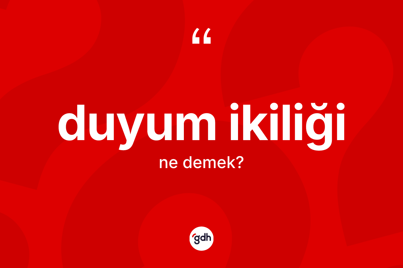 Duyum ikiliği kelimesi ne anlama gelir? Duyum ikiliğinin halk arasındaki kullanımı nasıldır?