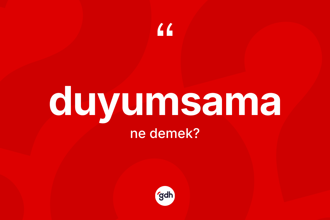 Duyumsama kelimesi ne anlama gelir? Duyumsamanın TDK'ya göre anlamı nedir?