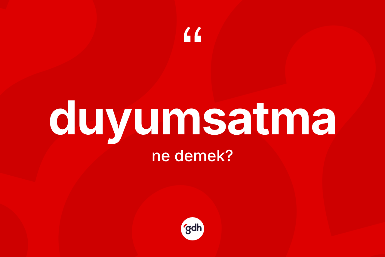 Duyumsatma kelimesi ne demek? Duyumsatmanın halk arasındaki kullanımı nasıldır?