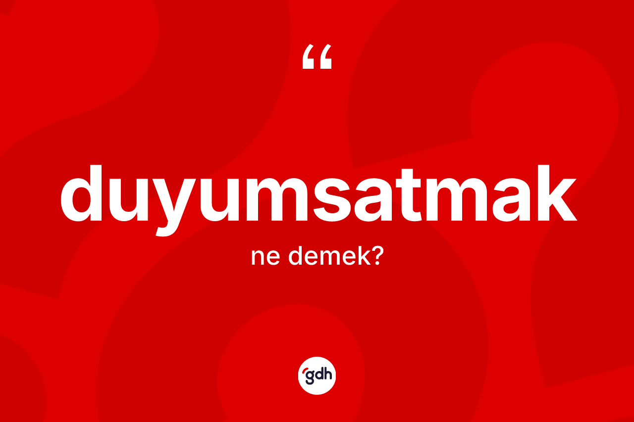Duyumsatmak ne demek? Duyumsatmak kelimesinin özellikleri nelerdir?