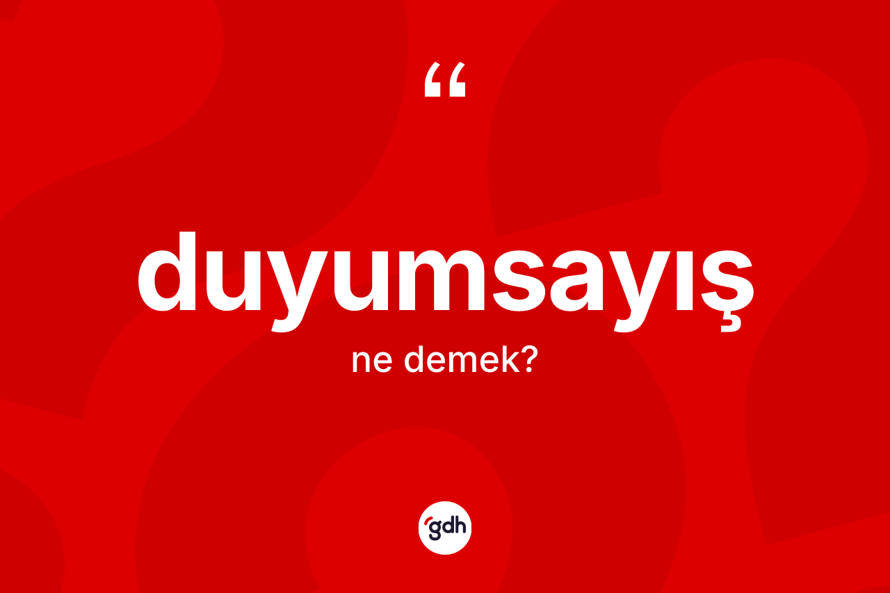 Duyumsayış nedir? Duyumsayışın sözlükteki anlamı nedir?