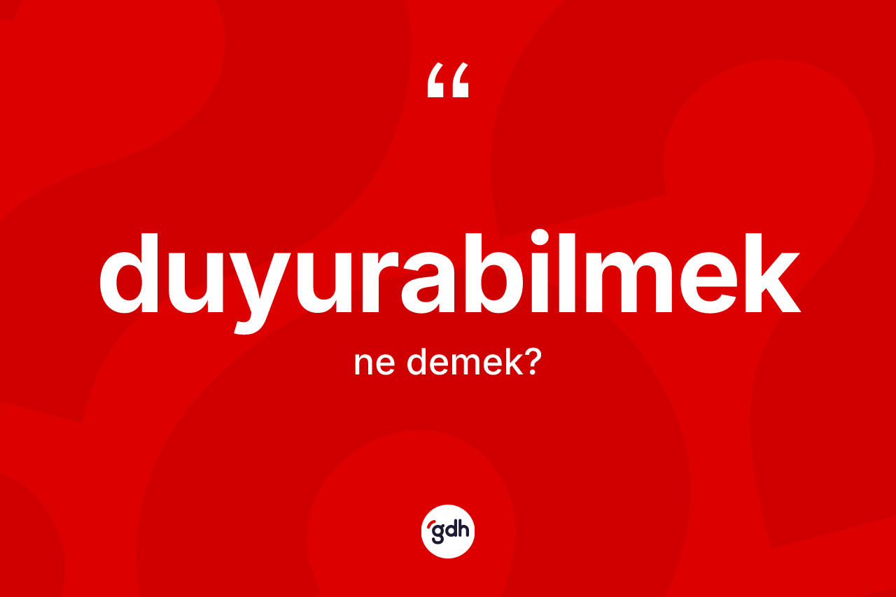 Duyurabilmek ne anlama gelir?