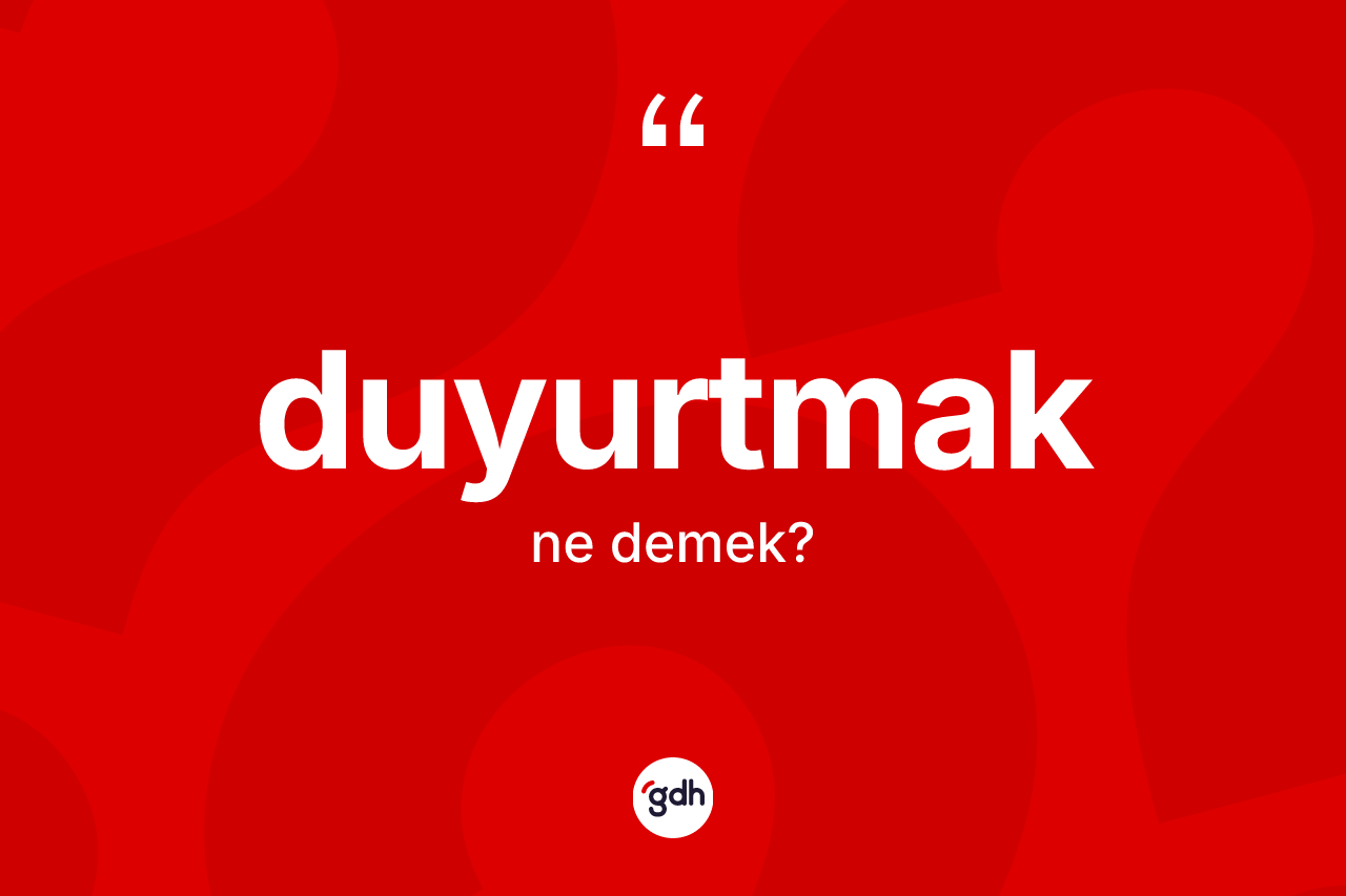 Duyurtmak kelimesinin tanımı nedir? Duyurtmak kelimesinin TDK'ya göre açıklaması nedir?