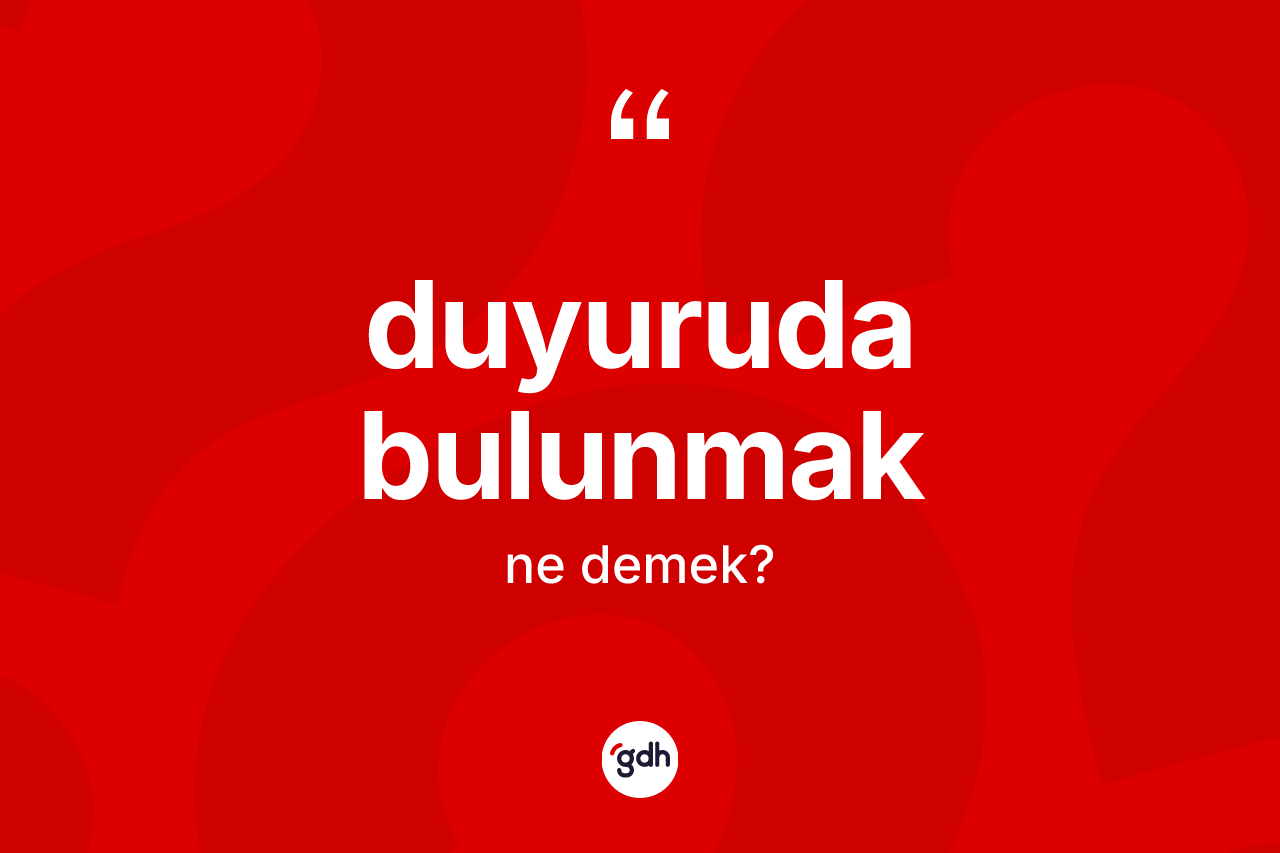 Duyuruda bulunmak ne anlama gelir?