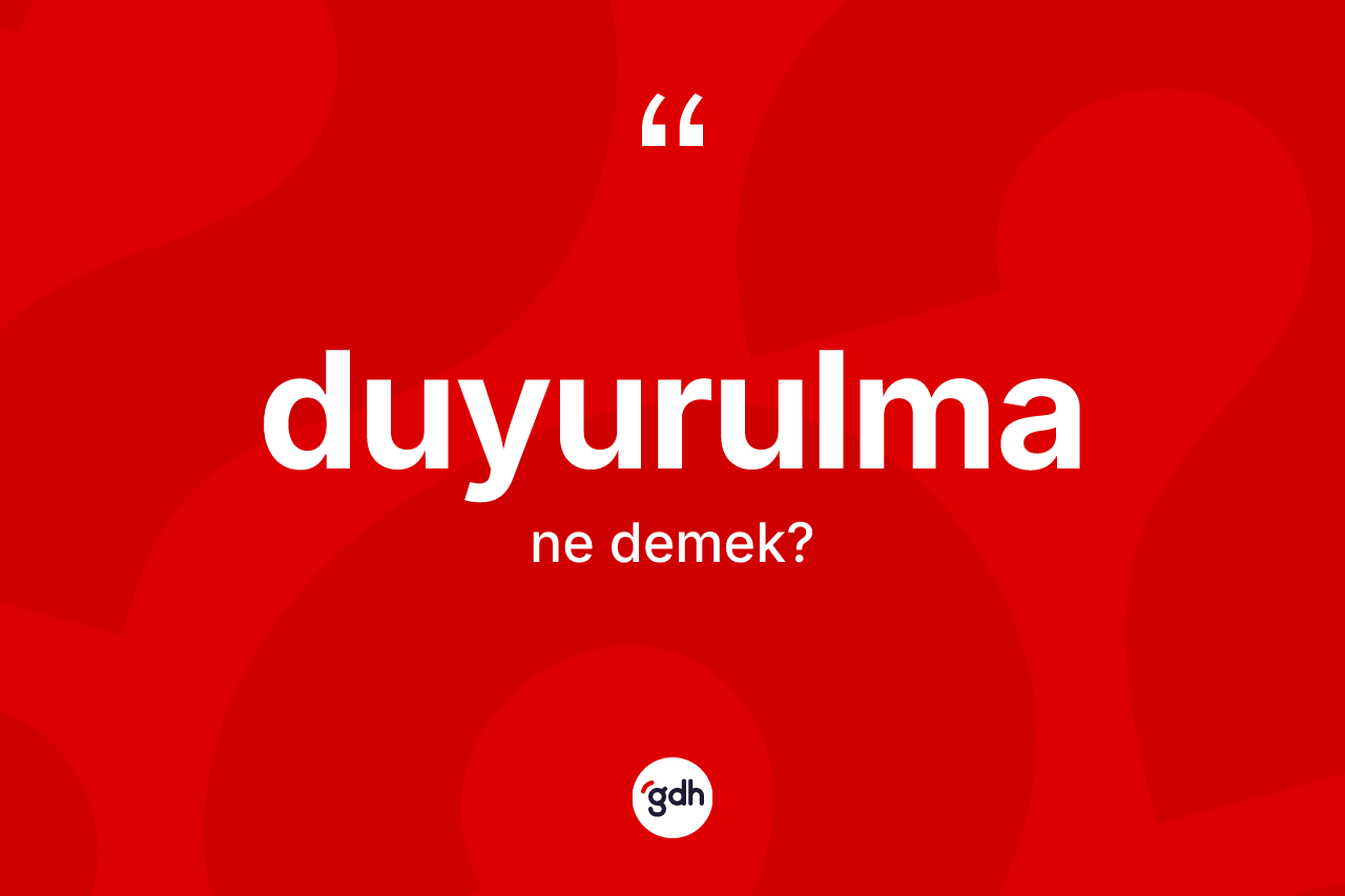 Duyurulma ne demek? Duyurulmanın TDK'ya göre anlamı nedir?