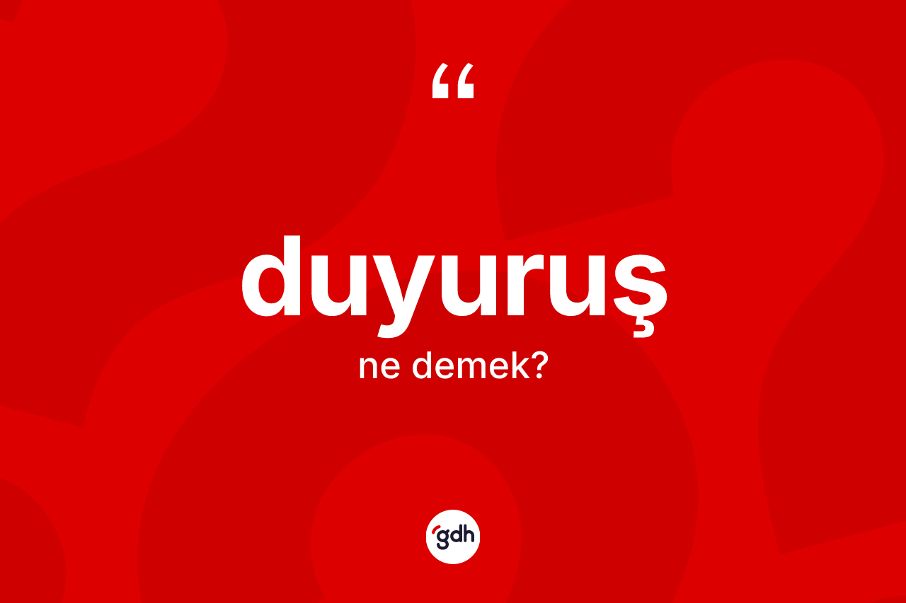 Duyuruş kelimesinin sözlükteki tanımı nedir? Duyuruşun TDK'ya göre anlamı nedir?
