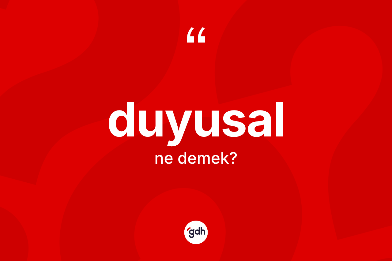 Duyusal nedir? Duyusal kelimesinin özellikleri nelerdir?