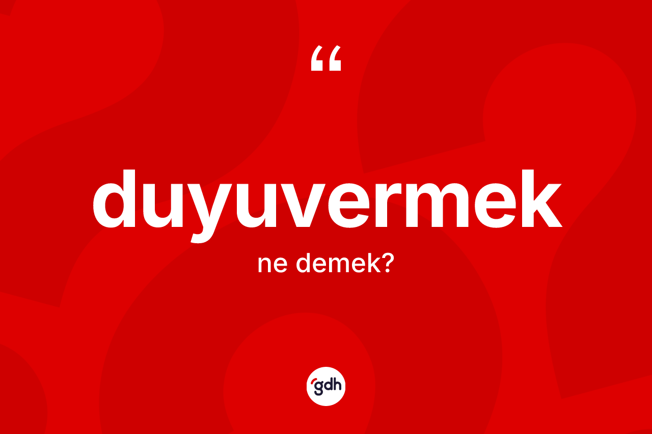Duyuvermek kelimesinin tanımı nedir? Duyuvermeğin TDK'ya göre anlamı nedir?