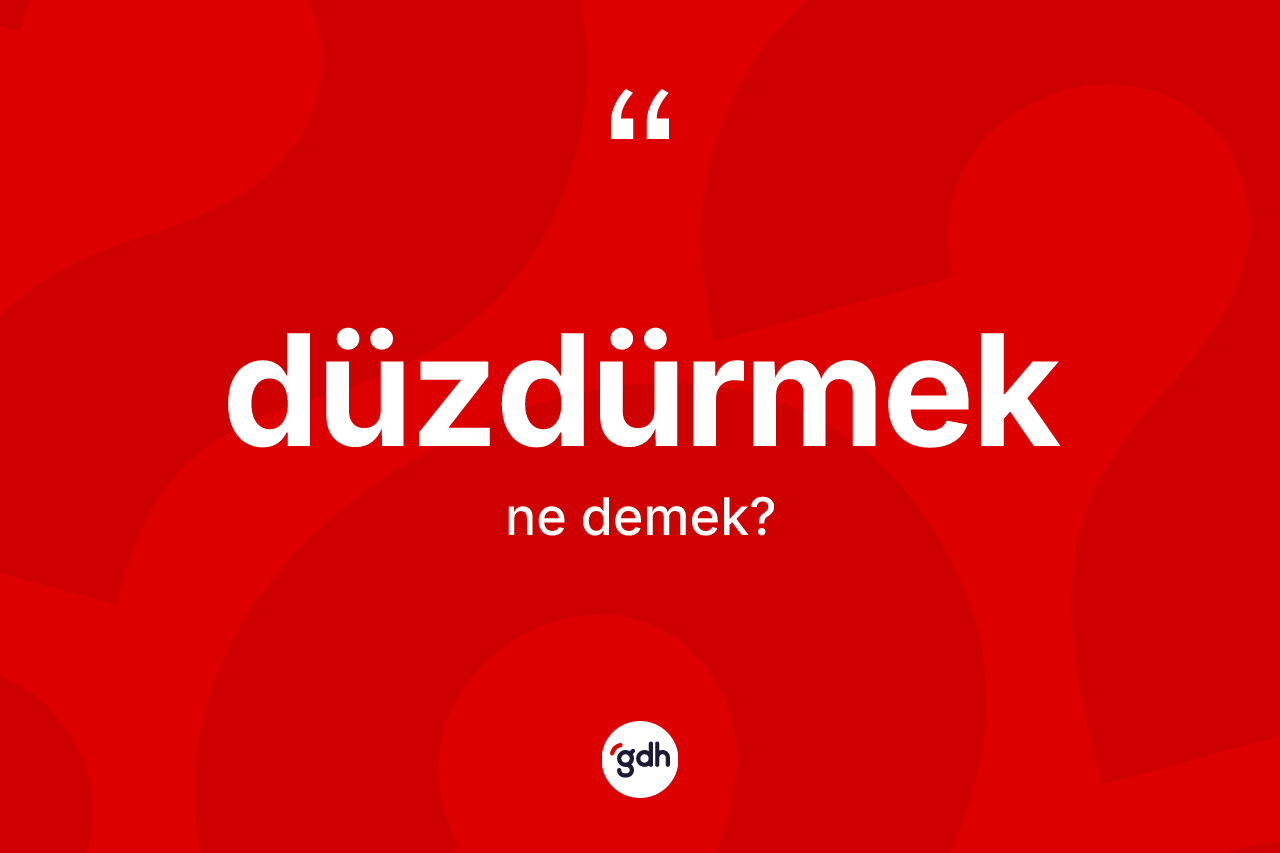 Düzdürmek kelimesinin anlamı nedir? Düzdürmek kelimesinin özellikleri nelerdir?