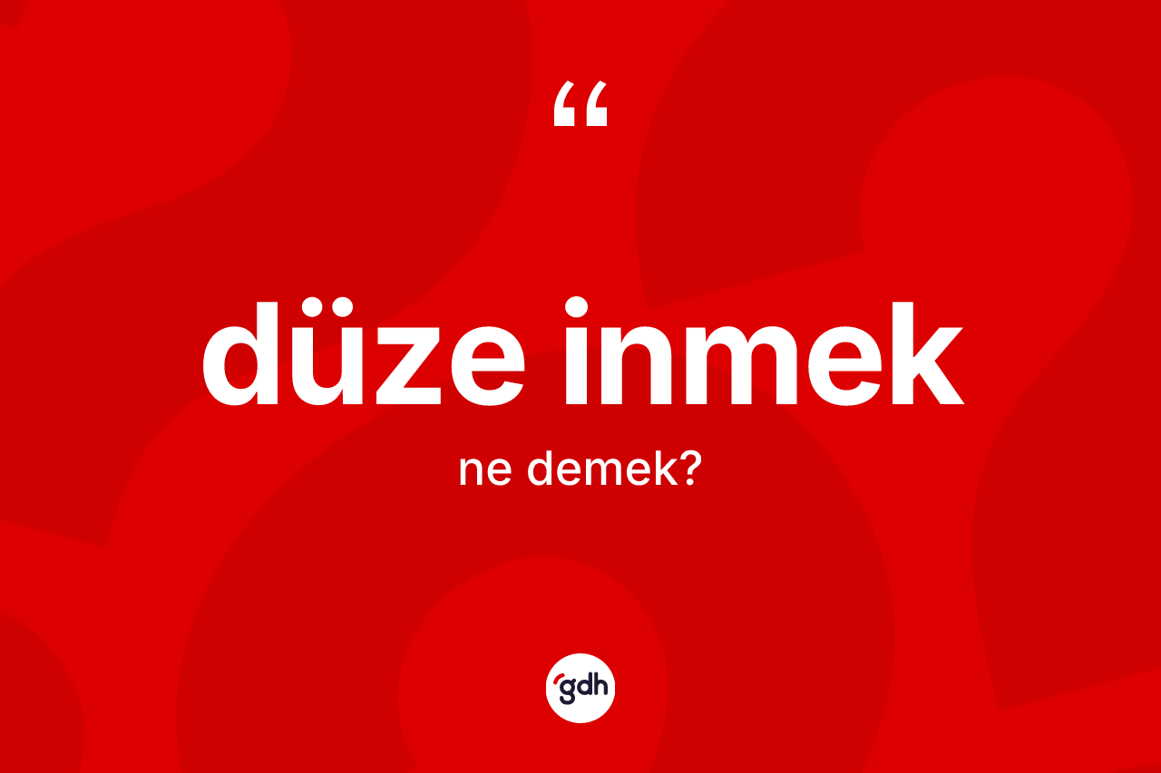 Düze inmek ifadesinin tanımı nedir?