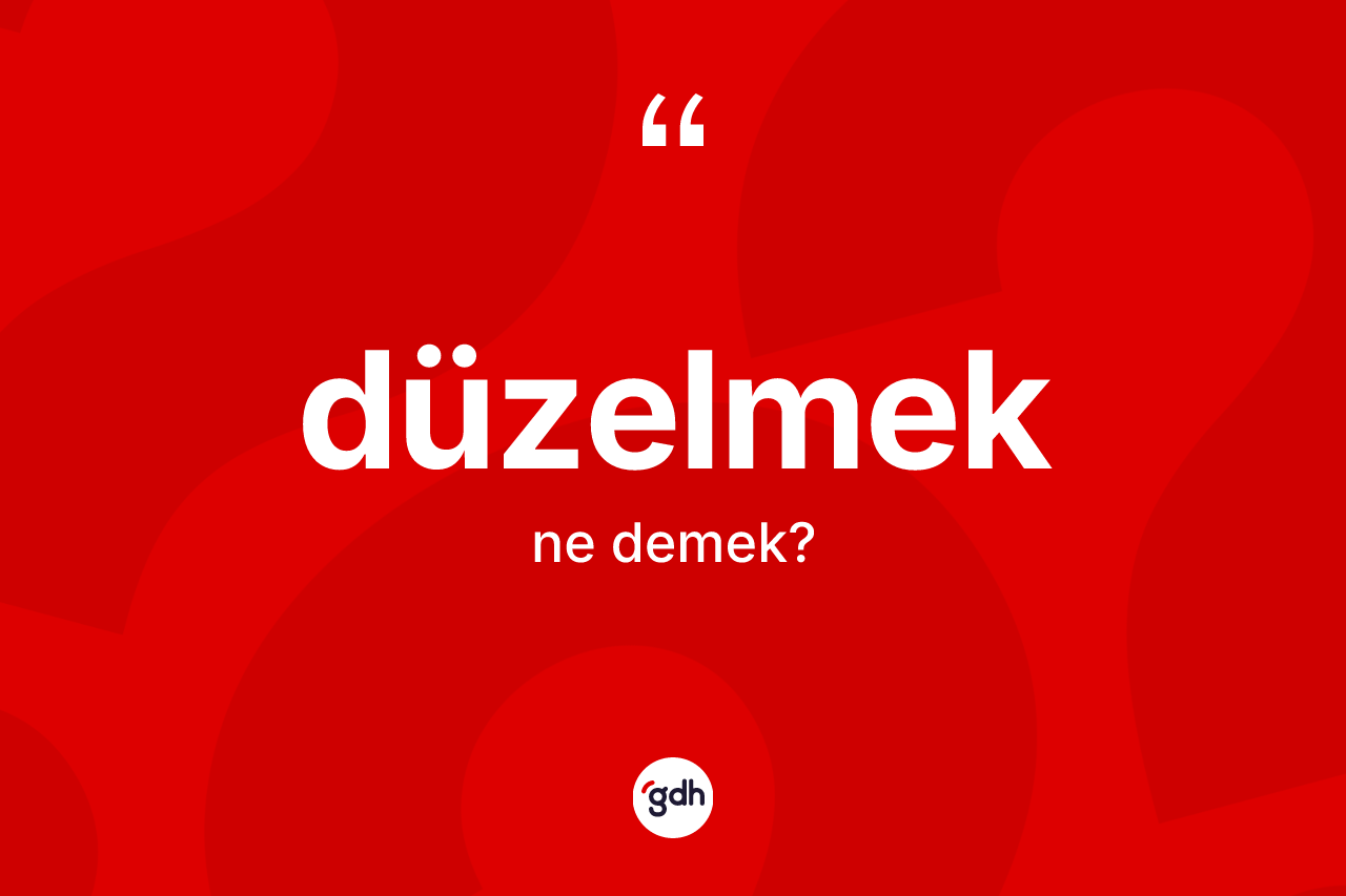 Düzelmek kelimesinin anlamı nedir?