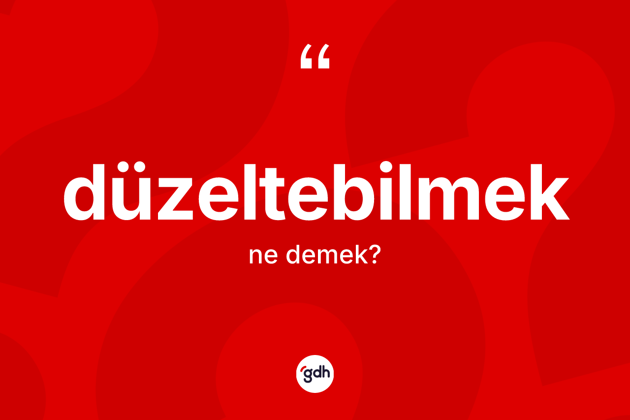 Düzeltebilmek nedir? Düzeltebilmeğin sözlükteki anlamı nedir?