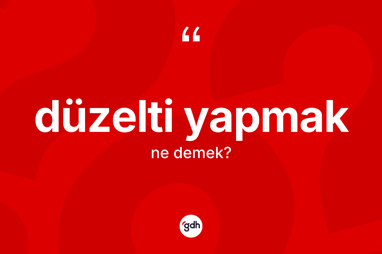 Düzelti yapmak ifadesinin sözlükteki anlamı nedir?