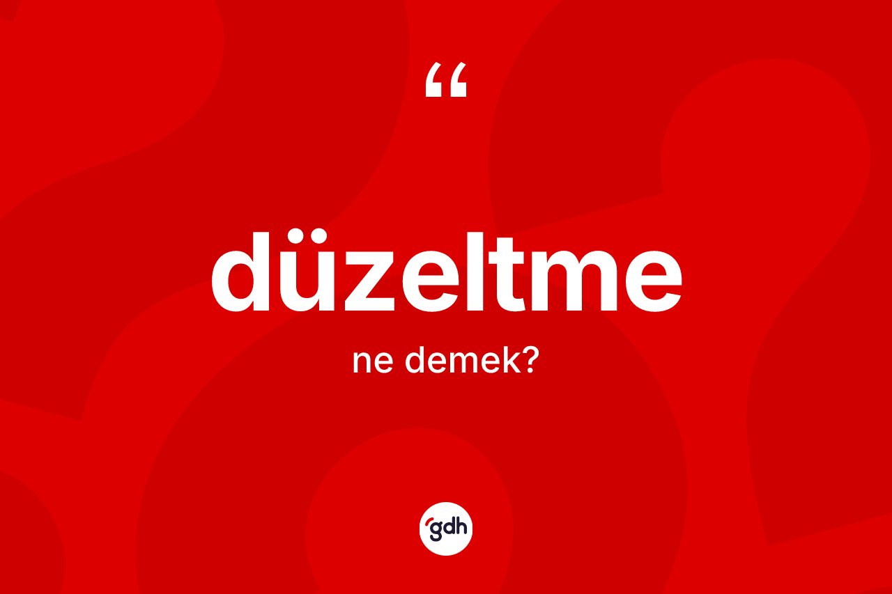 Düzeltme kelimesinin anlamı nedir? Düzeltme kelimesinin TDK anlamı nedir?