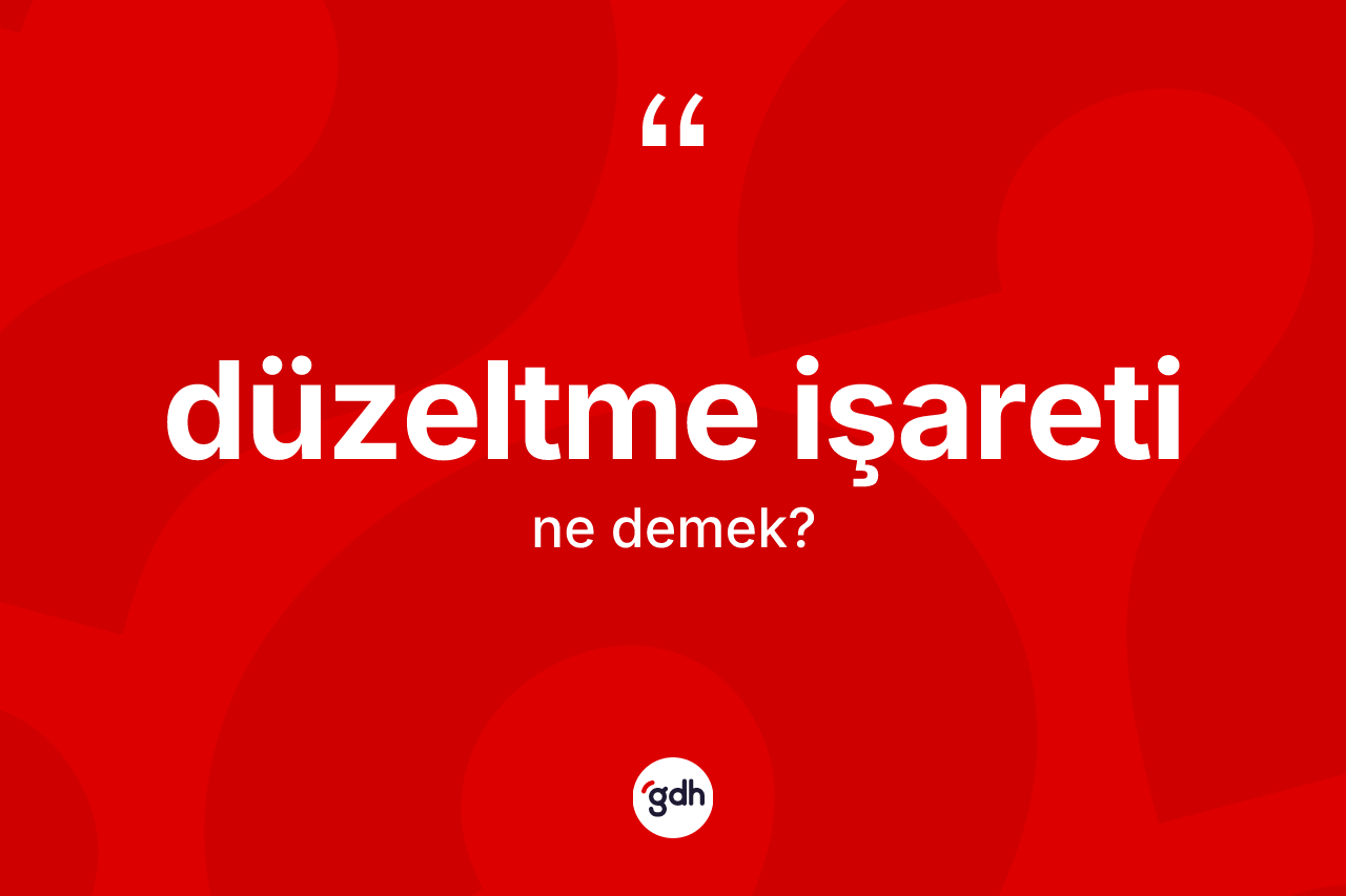 Düzeltme işareti kelimesinin sözlükteki tanımı nedir?