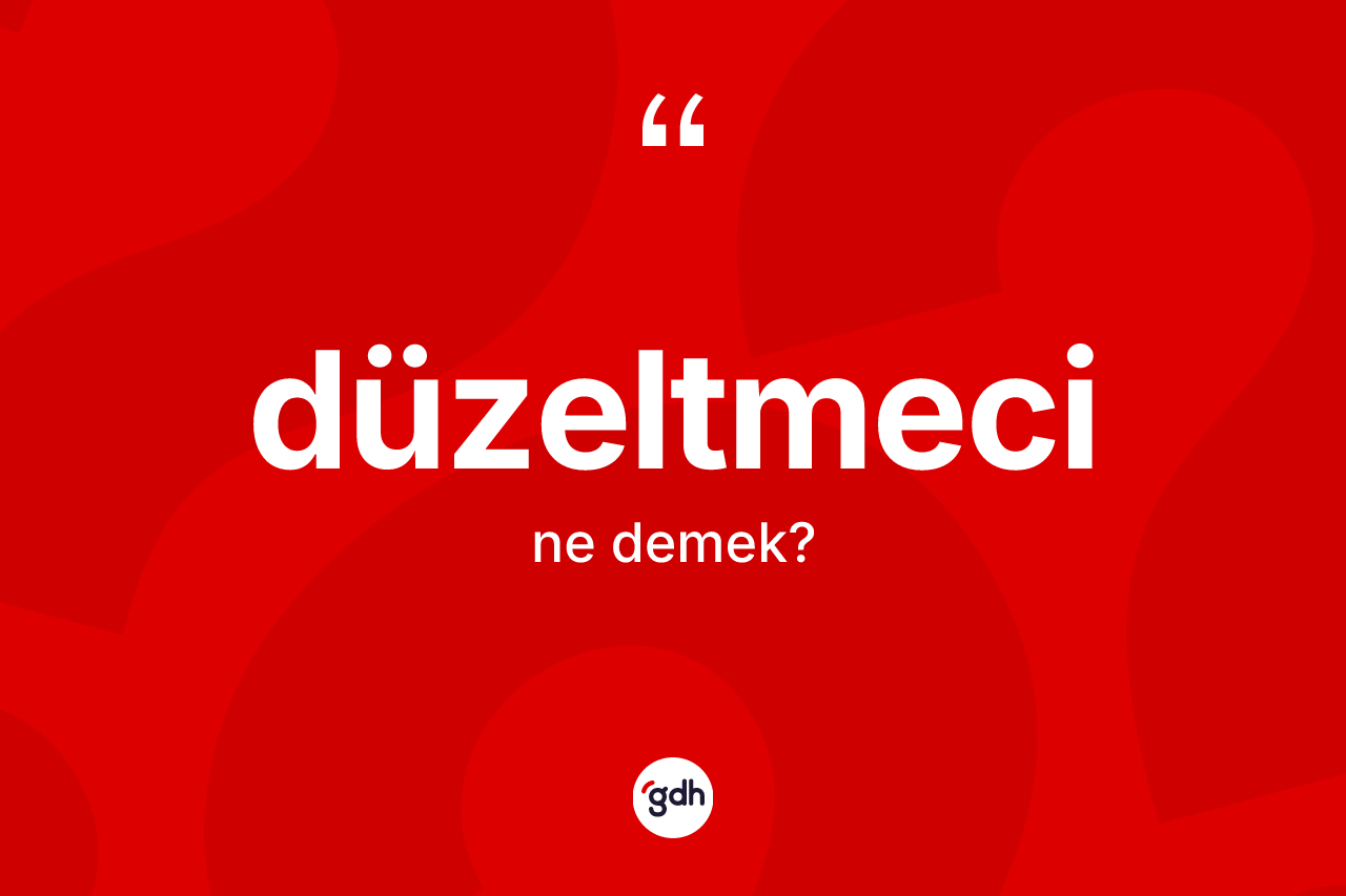 Düzeltmeci kelimesi nedir? Düzeltmecinin TDK'ya göre anlamı nedir?