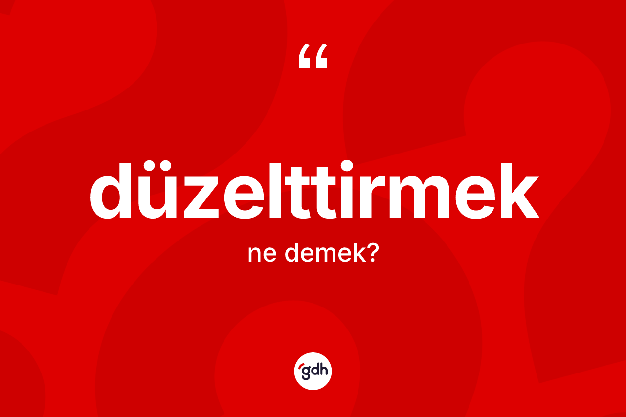Düzelttirmek kelimesinin anlamı nedir?