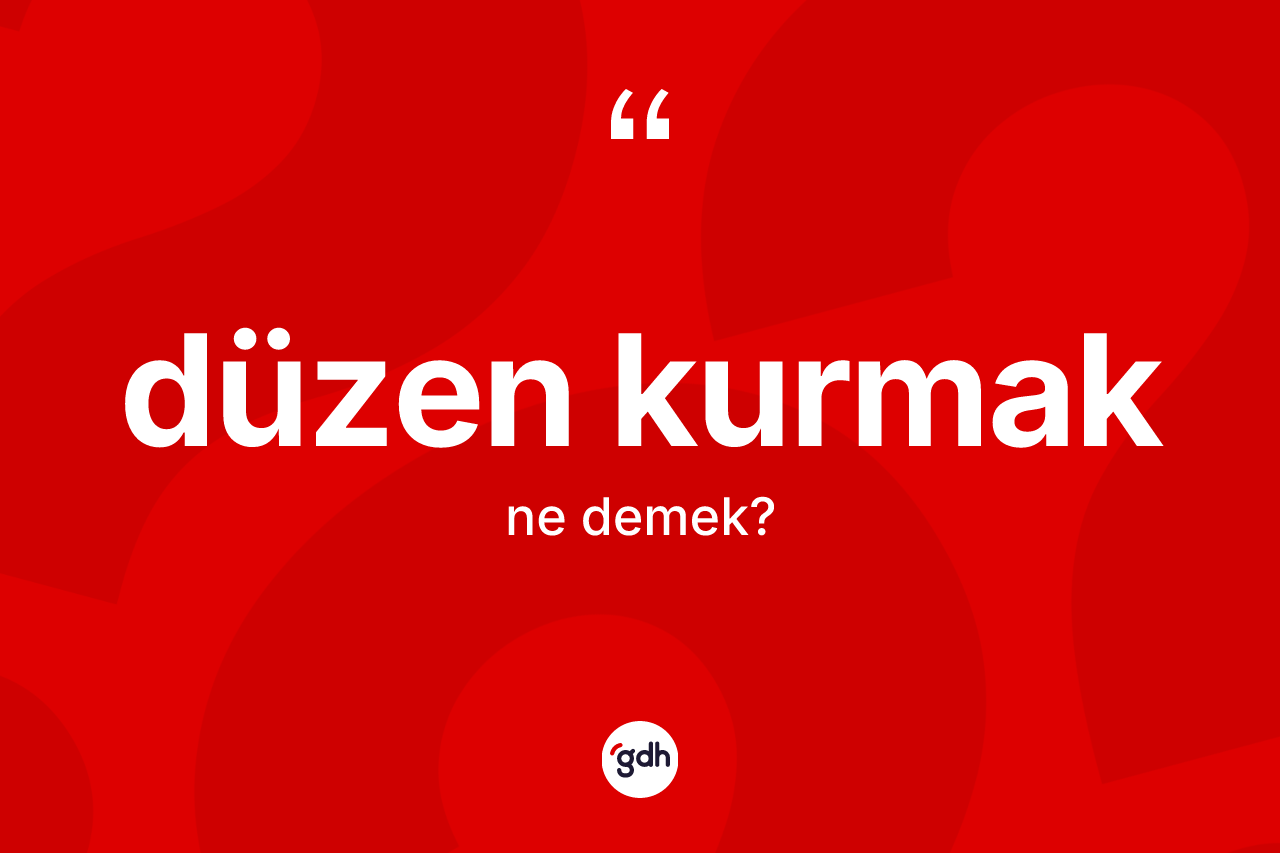 Düzen kurmak sözü neyi anlatır?