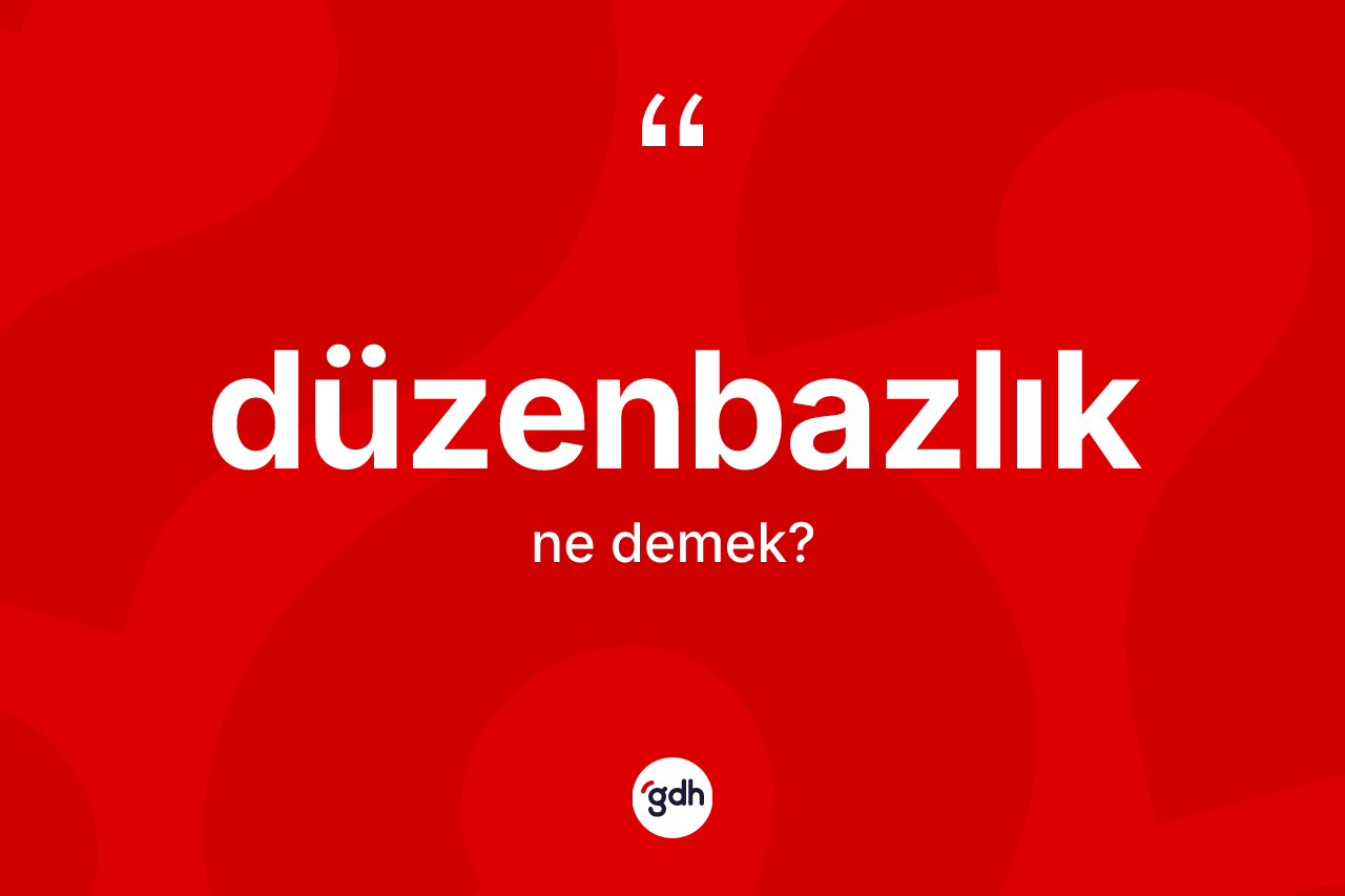 Düzenbazlık kelimesinin anlamı nedir?