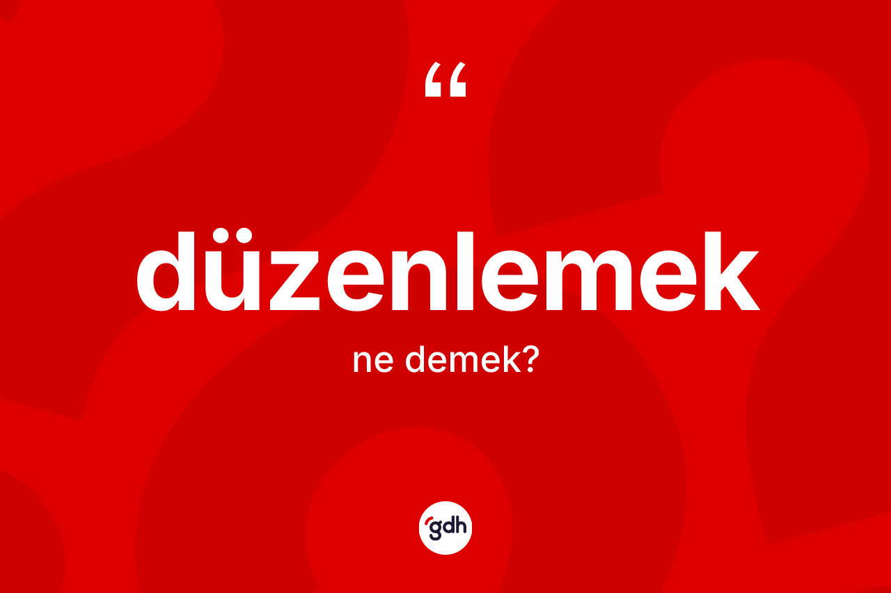 Düzenlemek kelimesinin sözlükteki tanımı nedir?