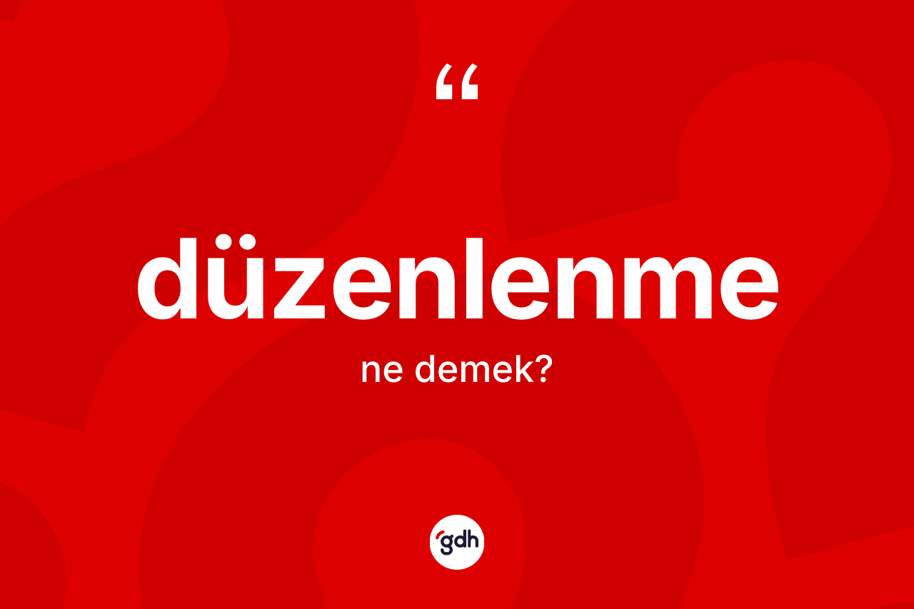 Düzenlenme kelimesi ne anlama gelir?
