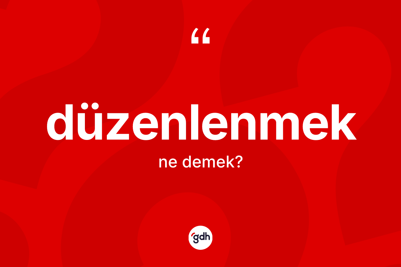 Düzenlenmek kelimesi nedir?