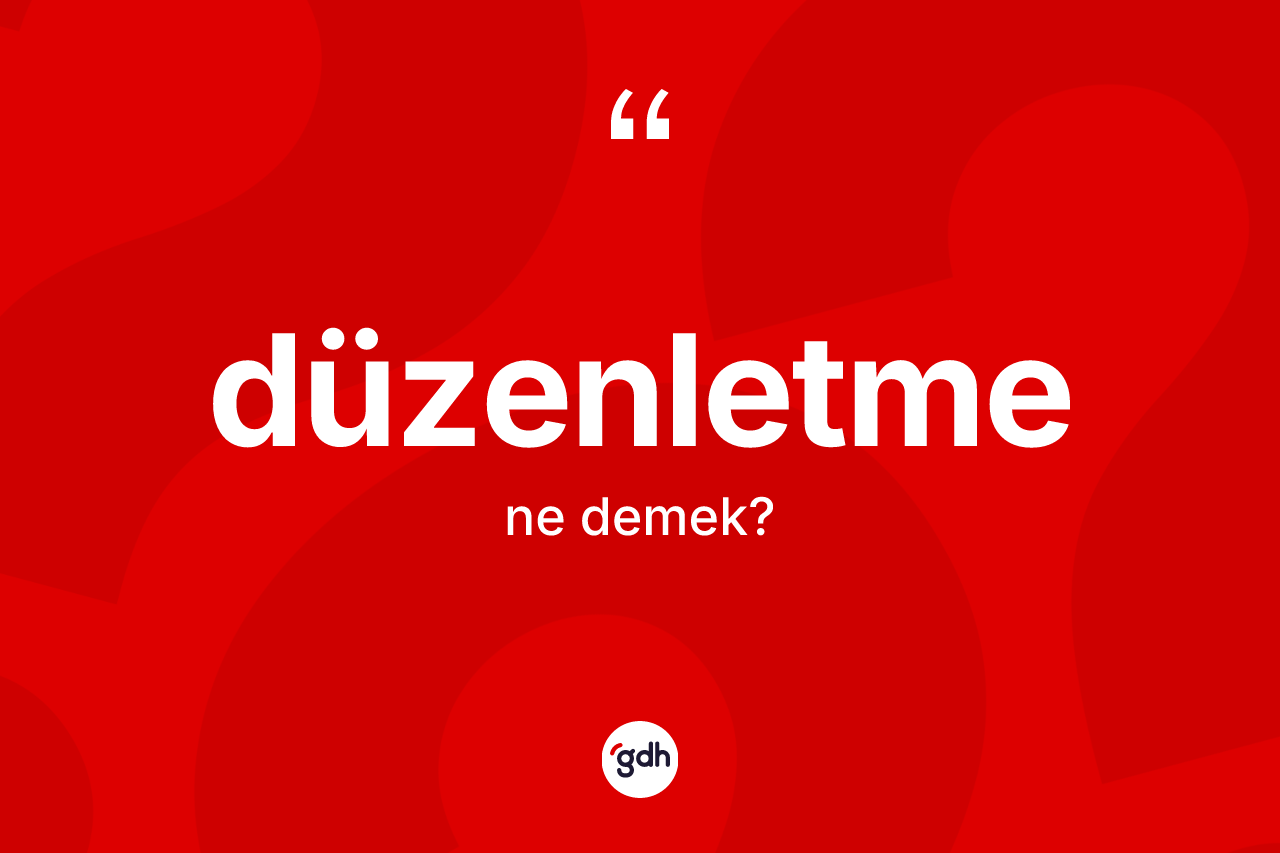 Düzenletme ne demek? Düzenletme kelimesinin TDK'ya göre açıklaması nedir?