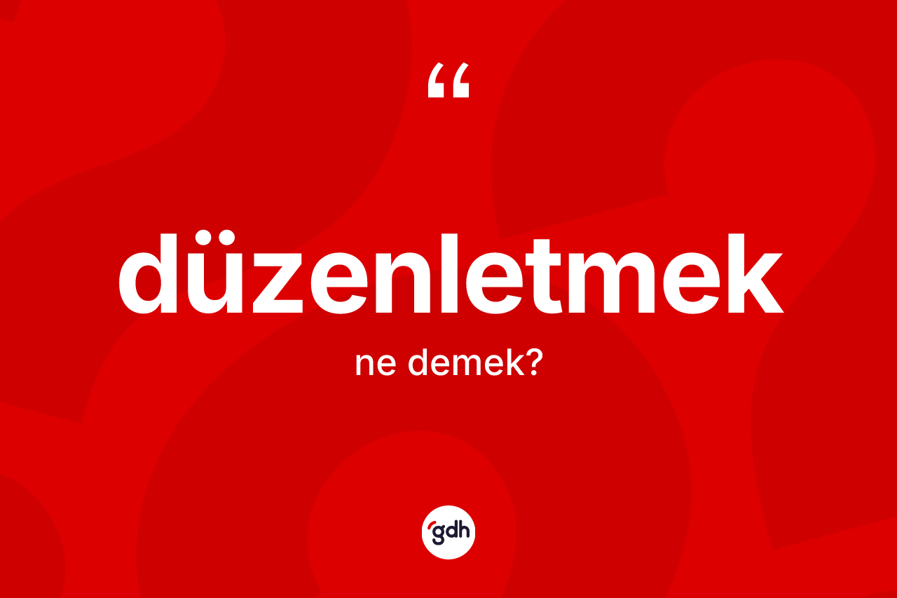 Düzenletmek nedir? Düzenletmeğin sözlükteki anlamı nedir?