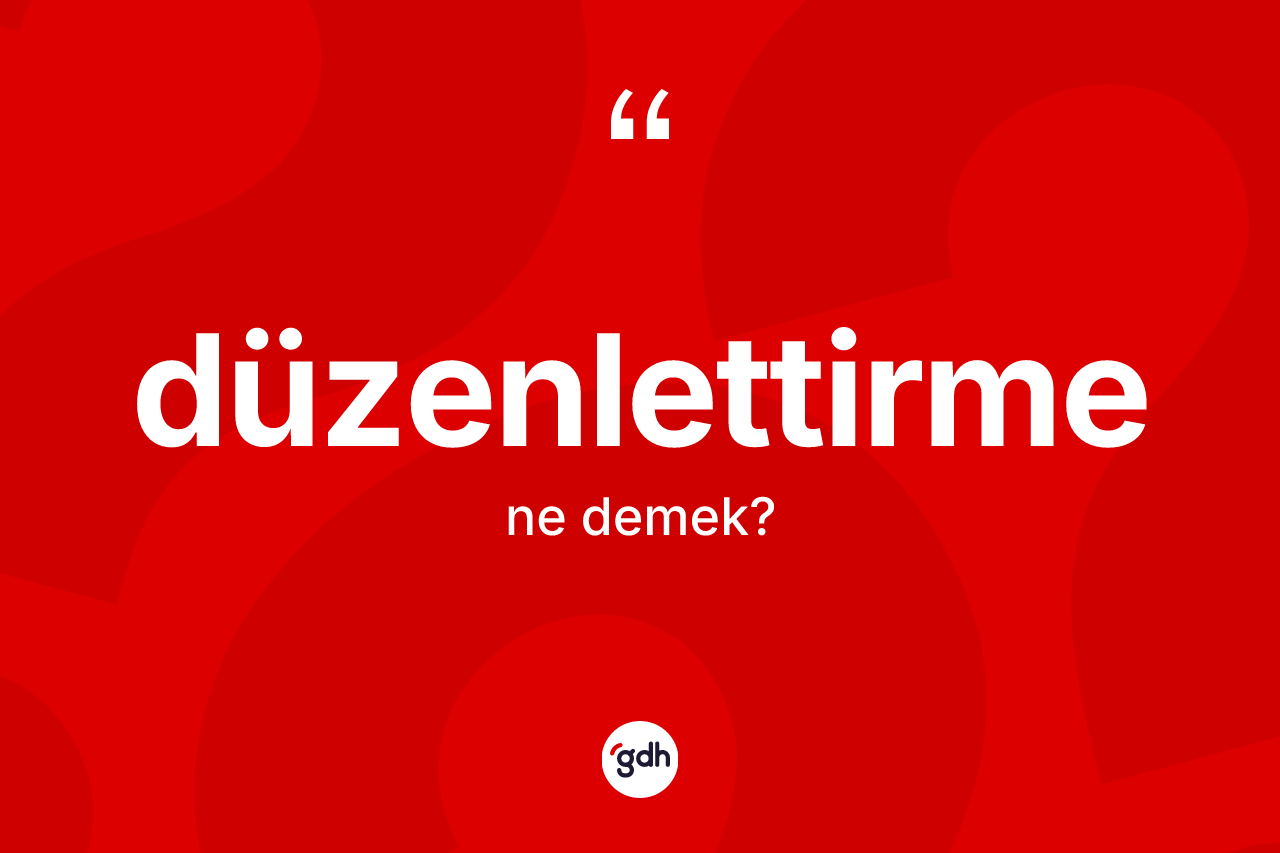 Düzenlettirme kelimesinin tanımı nedir? Düzenlettirmenin sözlükteki anlamı nedir?