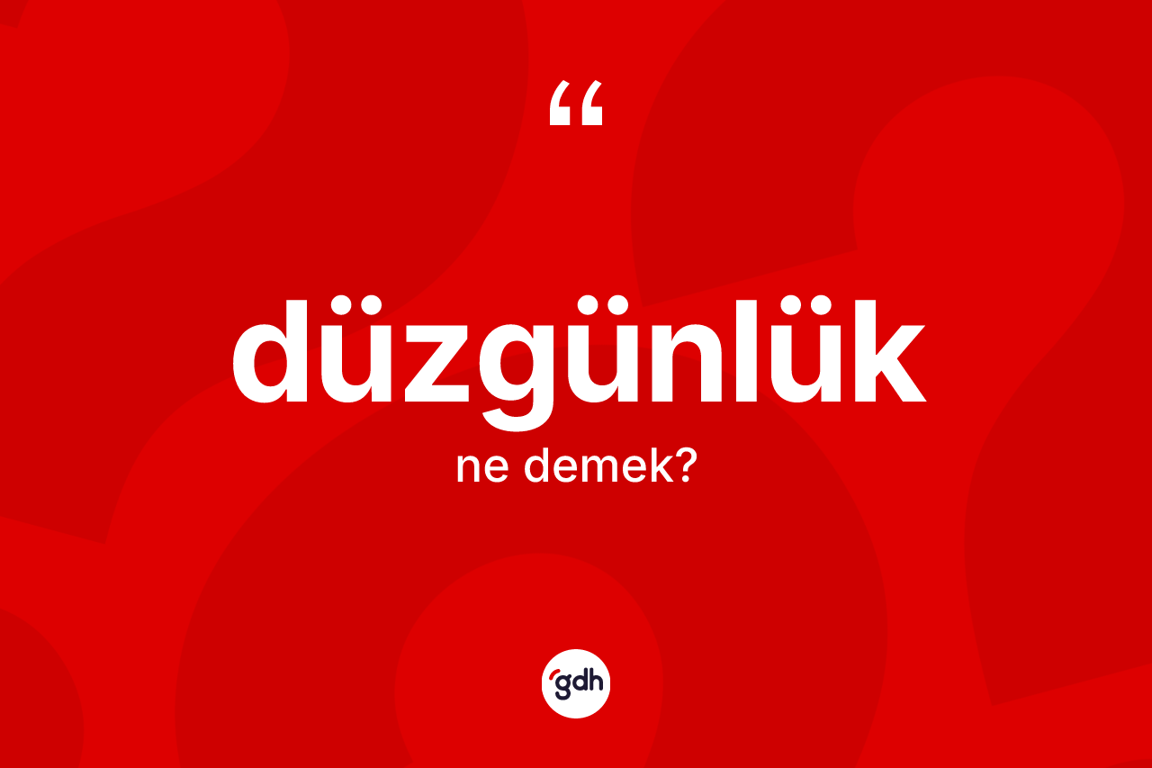 Düzgünlük nedir? Düzgünlüğün TDK'ya göre anlamı nedir?