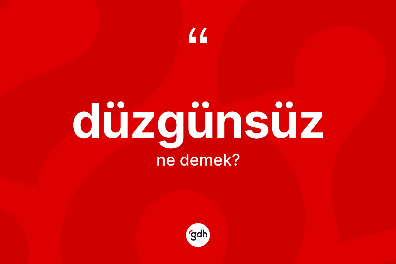Düzgünsüz ne anlama gelir?