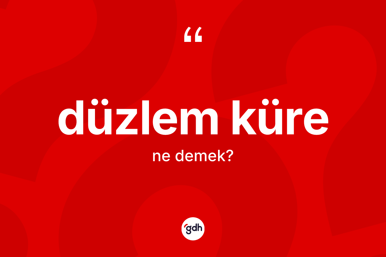 Düzlem küre kelimesinin tanımı nedir?