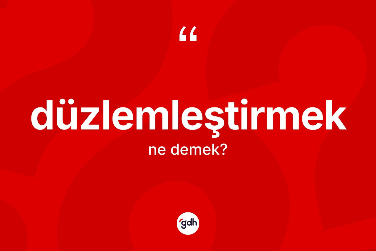 Düzlemleştirmek kelimesi ne anlama gelir? Düzlemleştirmek kelimesinin TDK'ya göre açıklaması nedir?