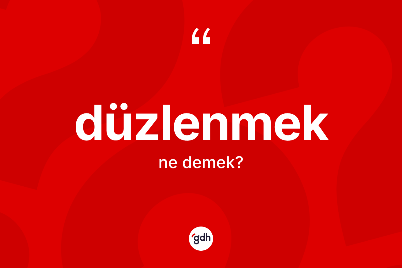 Düzlenmek kelimesinin tanımı nedir? Düzlenmeğin TDK'ya göre anlamı nedir?